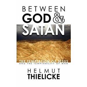 Between God and Satan: The Temptation of Jesus and the Temptability of Man, Paperback - Helmut Thielicke imagine