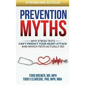 Prevention Myths: Why Stress Tests Can't Predict Your Heart Attack and Which Tests Actually Do, Hardcover - Todd C. Eldredge imagine