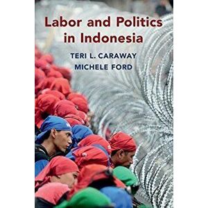 Labor and Politics in Indonesia, Paperback - Teri L. Caraway imagine