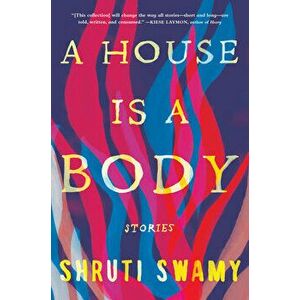 A House Is a Body: Stories, Paperback - Shruti Swamy imagine