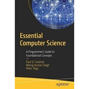 Essential Computer Science: A Programmer's Guide to Foundational Concepts, Paperback - Paul D. Crutcher imagine