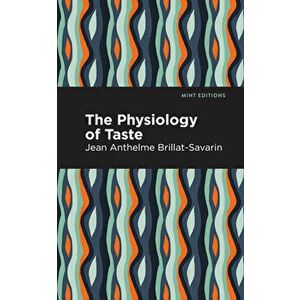 The Physiology of Taste, Paperback - Jean-Anthelme Brillat-Savarin imagine
