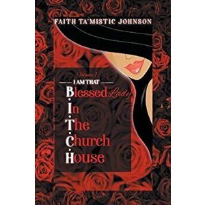 I am that B.I.T.C.H. (Blessed In The Church House) Lady: Volume 1, Paperback - Faith Ta'mistic Johnson imagine