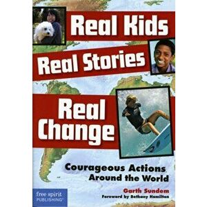 Real Kids, Real Stories, Real Change: Courageous Actions Around the World, Paperback - Garth Sundem imagine