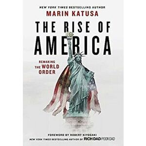 The Rise of America: Remaking the World Order, Hardcover - Marin Katusa imagine