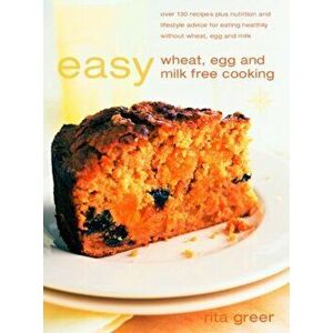 Easy Wheat, Egg and Milk-Free Cooking: Over 130 Recipes Plus Nutrition and Lifestyle Advice, Paperback - Rita Greer imagine