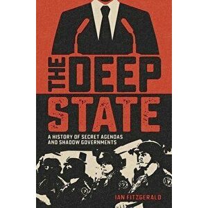 The Deep State: A History of Secret Agendas and Shadow Governments, Paperback - Ian Fitzgerald imagine