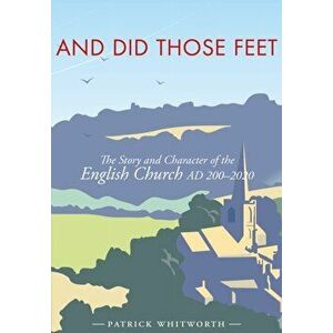 And Did Those Feet: The Story and Character of the English Church AD 200-2020, Hardcover - Patrick Whitworth imagine