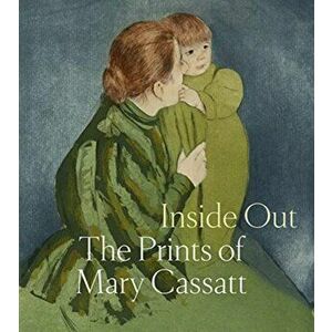 Inside Out: The Prints of Mary Cassatt, Hardcover - Mary Cassatt imagine