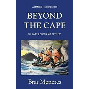 Beyond The Cape: Sin, Saints. Slaves, and Settlers, Paperback - Braz Menezes imagine