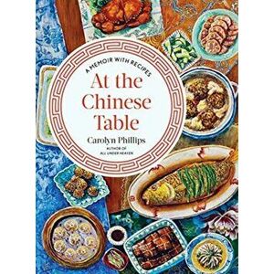 At the Chinese Table: A Memoir with Recipes, Hardcover - Carolyn Phillips imagine