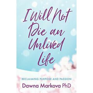 I Will Not Die an Unlived Life: Reclaiming Purpose and Passion, Paperback - Dawna Markova imagine