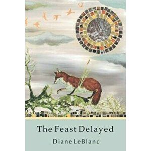 The Feast Delayed, Paperback - Diane LeBlanc imagine