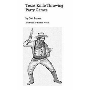 Texas Knife Throwing Party Games, Paperback - Colt Lamar Illustrated Nathan Wood imagine