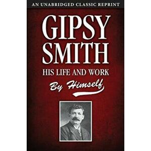 Gipsy Smith: His Life and Work, Paperback - Gipsy Smith imagine