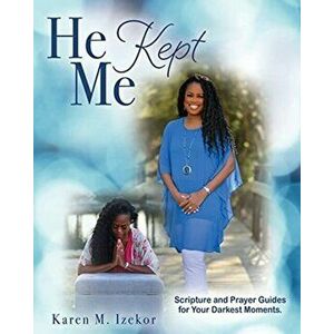 He Kept Me: Scripture and prayer guides for your darkest moments., Paperback - Karen M. Izekor imagine