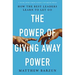 The Power of Giving Away Power: How the Best Leaders Learn to Let Go, Hardcover - Matthew Barzun imagine