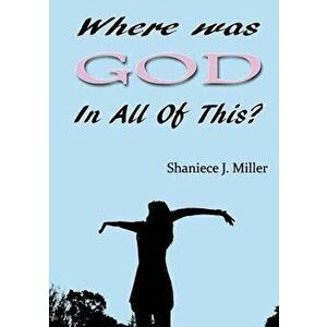 Where Was God in All of This, Paperback - Shaniece J. Miller imagine