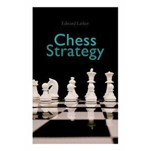 Chess Strategy, Paperback - Edward Lasker imagine