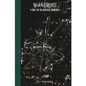 Wandlore: A Guide for the Apprentice Wandmaker, Paperback - K. P. Theodore imagine