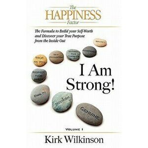 I AM STRONG! The Formula to Build your Self-Worth and Discover your True Purpose from the Inside Out!, Paperback - Kirk Wilkinson imagine