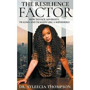 The Resilience Factor: How to Face Adversity, Trauma and Tragedy Like a Superhero, Paperback - Syleecia Thompson imagine