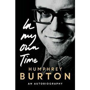 In My Own Time: An Autobiography, Hardcover - Humphrey Burton imagine