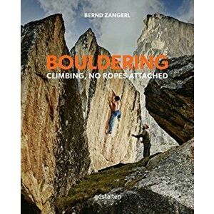 Bouldering: Climbing, No Ropes Attached, Hardcover - Bernd Zangerl imagine