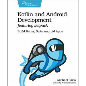 Kotlin and Android Development Featuring Jetpack: Build Better, Safer Android Apps, Paperback - Michael Fazio imagine