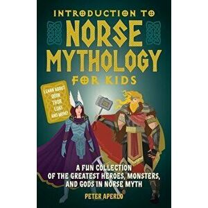 Introduction to Norse Mythology for Kids: A Fun Collection of the Greatest Heroes, Monsters, and Gods in Norse Myth - Peter Aperlo imagine