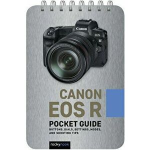 Canon EOS R: Pocket Guide: Buttons, Dials, Settings, Modes, and Shooting Tips, Spiral - Rocky Nook imagine