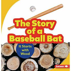 The Story of a Baseball Bat: It Starts with Wood, Paperback - Robin Nelson imagine
