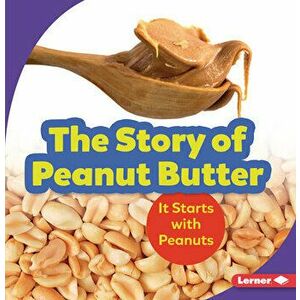 The Story of Peanut Butter: It Starts with Peanuts, Paperback - Robin Nelson imagine