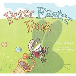 Peter Easter Frog, Hardcover - Erin Dealey imagine