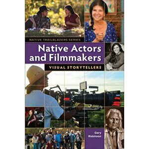 Native Actors and Filmmakers: Visual Storytellers, Paperback - Gary Robinson imagine