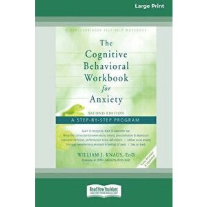 The Cognitive Behavioral Workbook for Anxiety (Second Edition): A Step-By-Step Program (16pt Large Print Edition) - William J. Knaus imagine