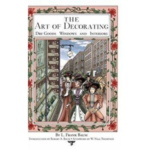 The Art of Decorating Dry Goods, Windows, and Interiors, Hardcover - Robert A. Baum imagine