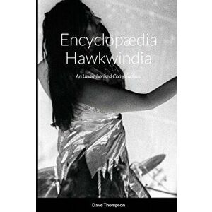 Encyclopædia Hawkwindia: An Unauthorised Compendium: An Unauthorised Compendium, Paperback - Dave Thompson imagine