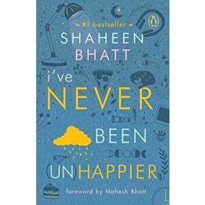 I've Never Been (Un)Happier, Paperback - Shaheen Bhatt imagine