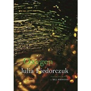 Oxygen: Selected Poems by Julia Fiedorczuk, Paperback - Bill Johnston imagine
