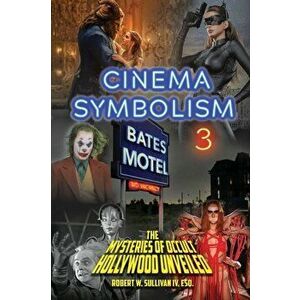 Cinema Symbolism 3: The Mysteries of Occult Hollywood Unveiled, Paperback - Robert W. Sullivan (IV) imagine
