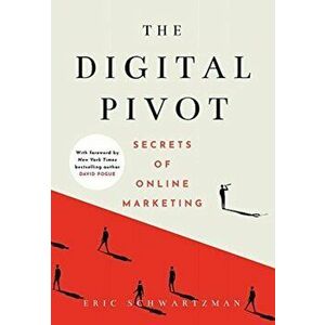 The Digital Pivot: Secrets of Online Marketing, Hardcover - Eric Schwartzman imagine