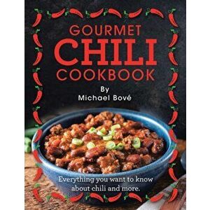 Gourmet Chili Cookbook: Everything You Want to Know About Chili and More., Paperback - Michael Bové imagine