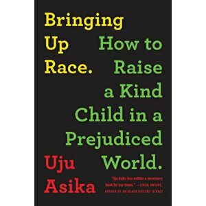 Bringing Up Race: How to Raise a Kind Child in a Prejudiced World, Paperback - Uju Asika imagine