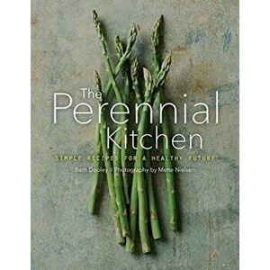 The Perennial Kitchen: Simple Recipes for a Healthy Future, Hardcover - Beth Dooley imagine