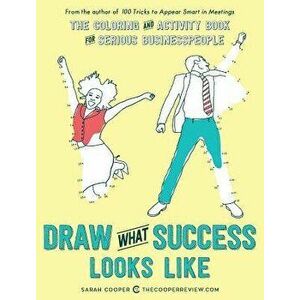 Draw What Success Looks Like: The Coloring and Activity Book for Serious Businesspeople, Paperback - Sarah Cooper imagine