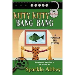 Kitty Kitty Bang Bang, Paperback - Sparkle Abbey imagine