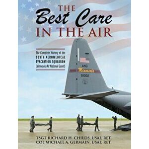 The Best Care In The Air: The Complete History of the 109th Aeromedical Evacuation Squadron (Minnesota Air National Guard) - Tsgt Richard H. Childs Us imagine