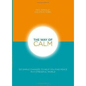 The Way of Calm: 120 Simple Changes to Help You Find Peace in a Stressful World, Paperback - Mike Annesley imagine