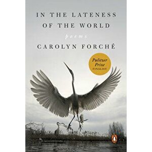 In the Lateness of the World: Poems, Paperback - Carolyn Forché imagine